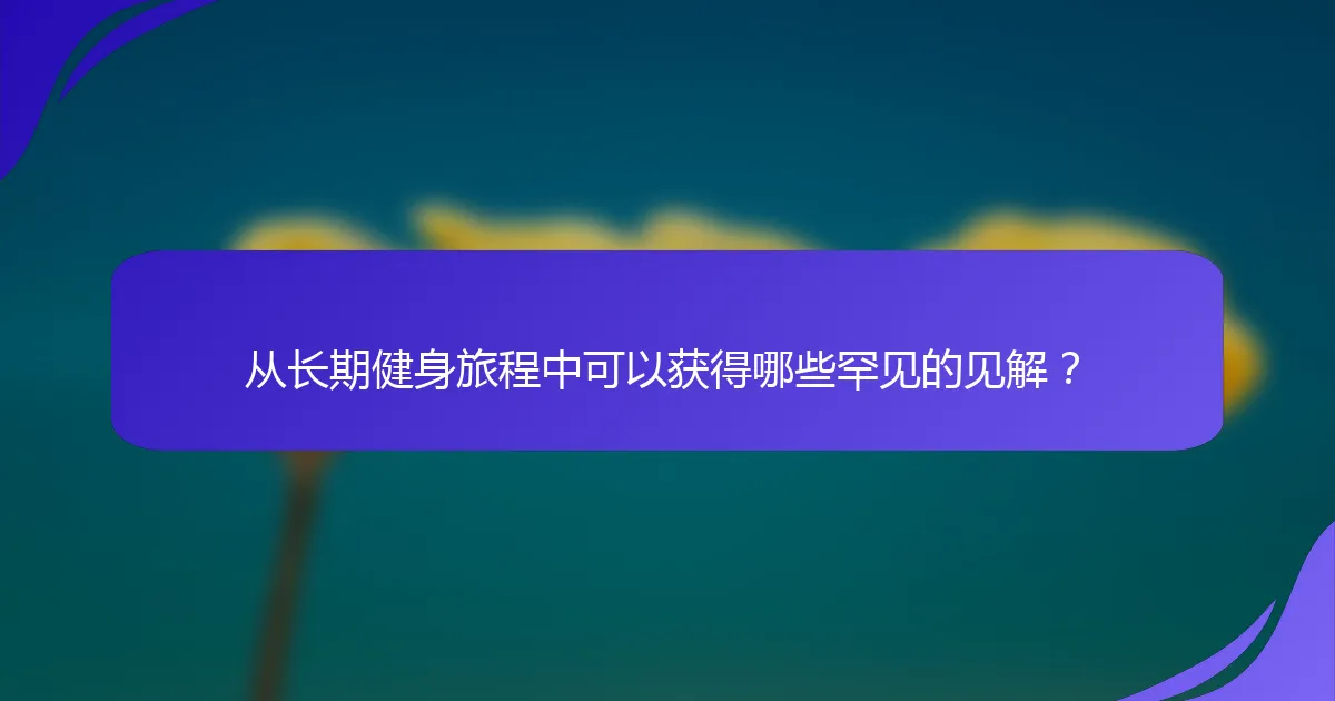 从长期健身旅程中可以获得哪些罕见的见解？