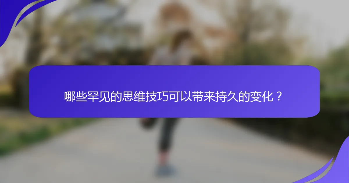 哪些罕见的思维技巧可以带来持久的变化？