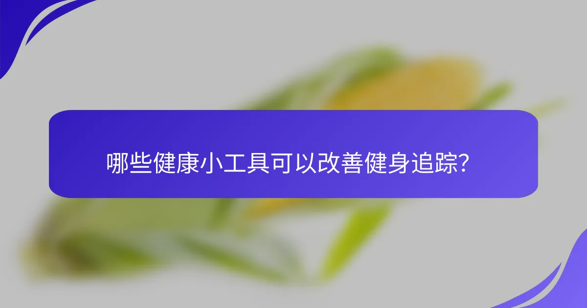 哪些健康小工具可以改善健身追踪？