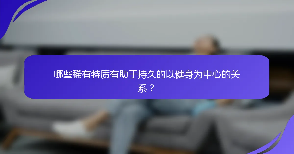 哪些稀有特质有助于持久的以健身为中心的关系？