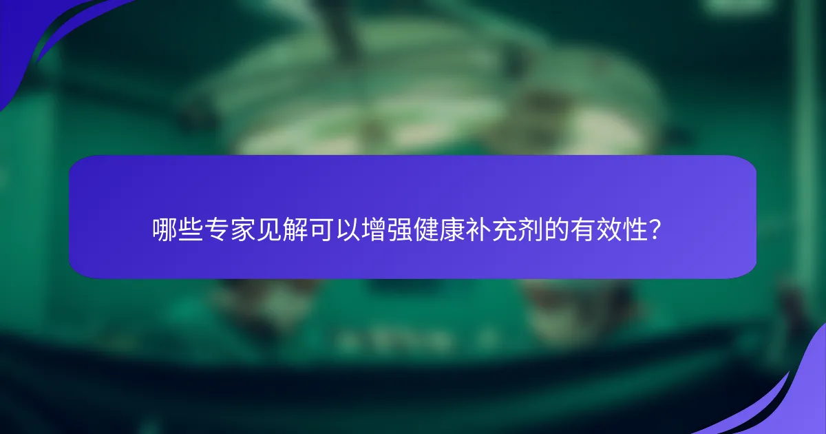 哪些专家见解可以增强健康补充剂的有效性？