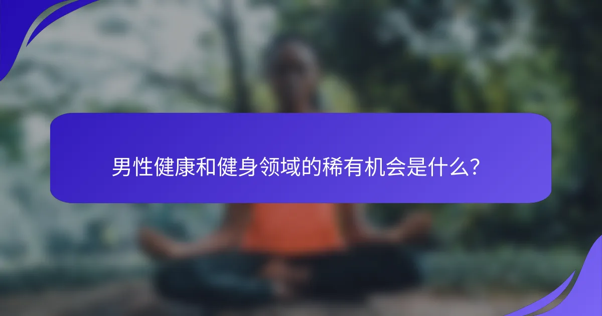 男性健康和健身领域的稀有机会是什么？