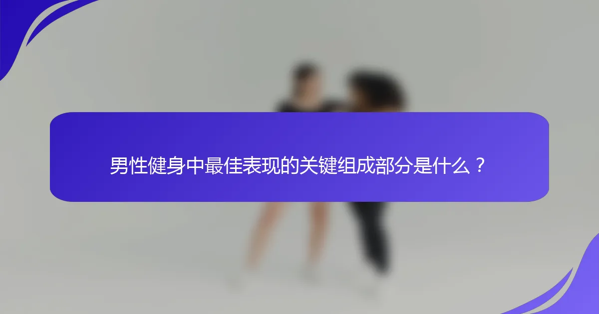 男性健身中最佳表现的关键组成部分是什么？