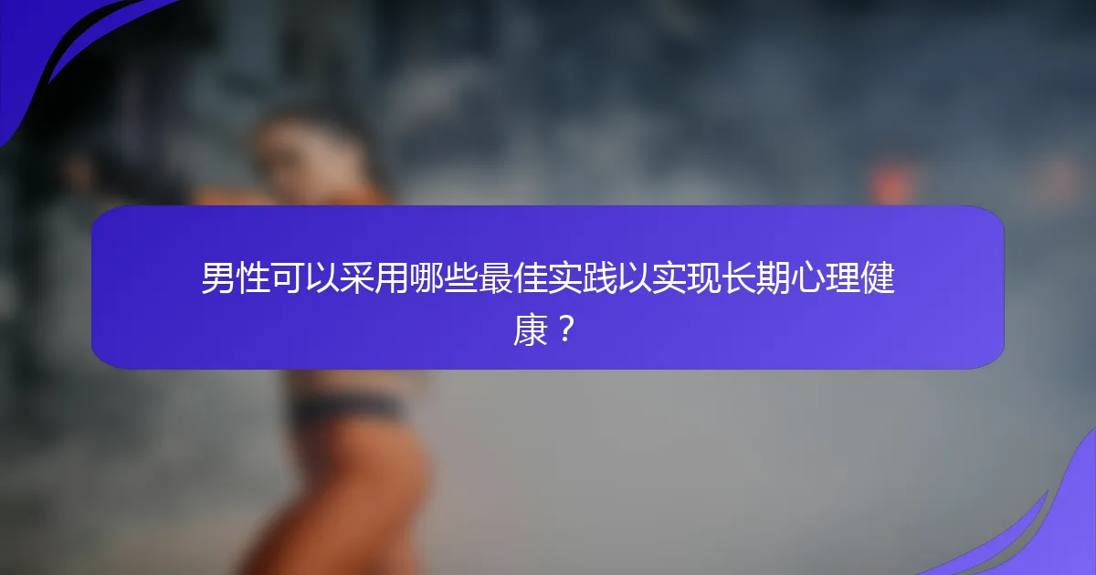 男性可以采用哪些最佳实践以实现长期心理健康？