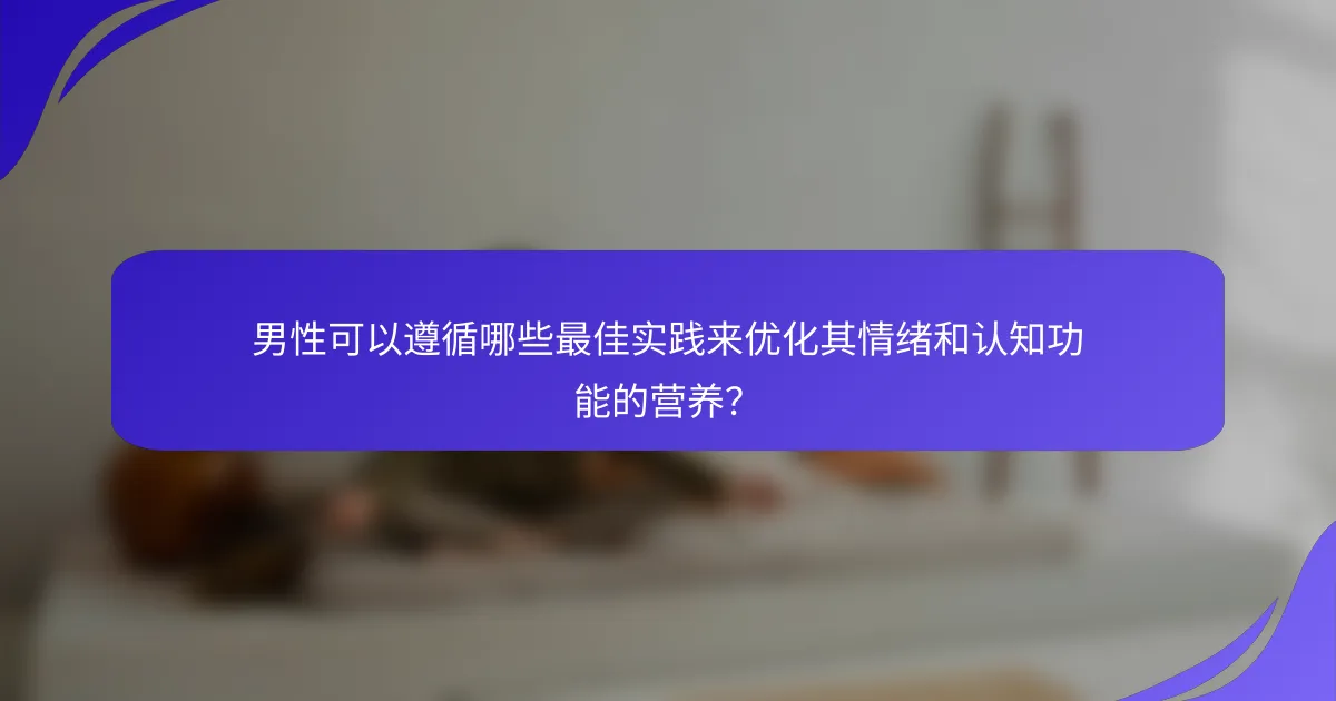 男性可以遵循哪些最佳实践来优化其情绪和认知功能的营养？