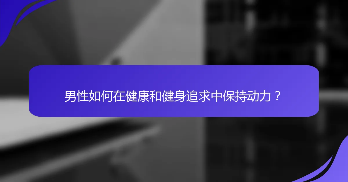 男性如何在健康和健身追求中保持动力？