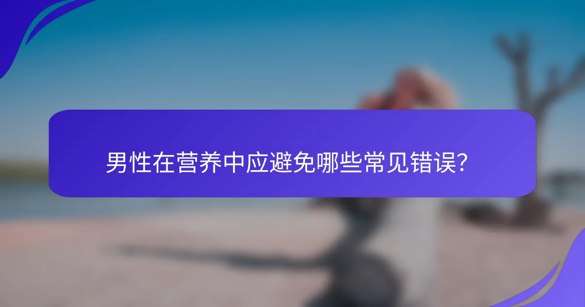男性在营养中应避免哪些常见错误？