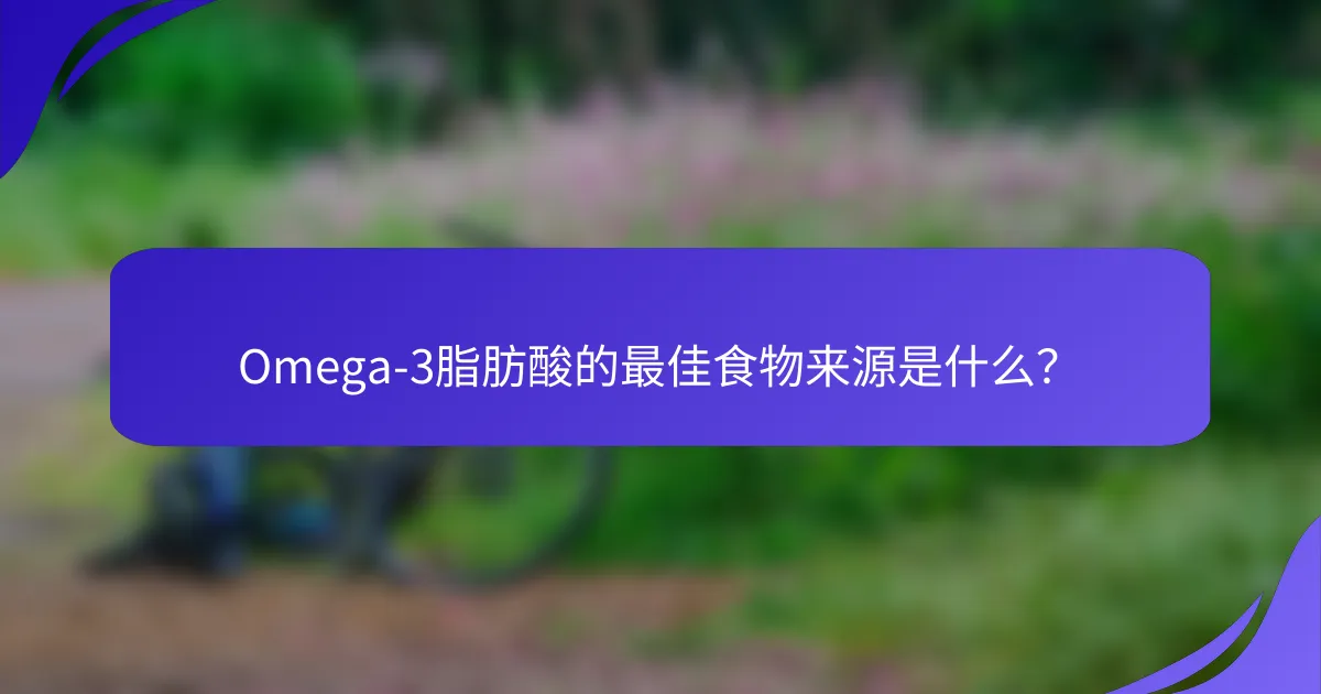 Omega-3脂肪酸的最佳食物来源是什么？