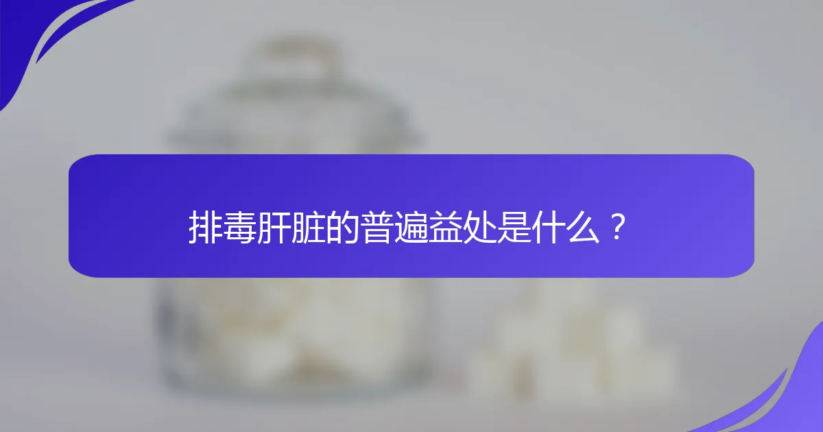 排毒肝脏的普遍益处是什么？