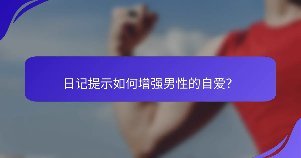 日记提示如何增强男性的自爱？