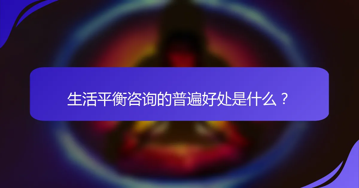 生活平衡咨询的普遍好处是什么？