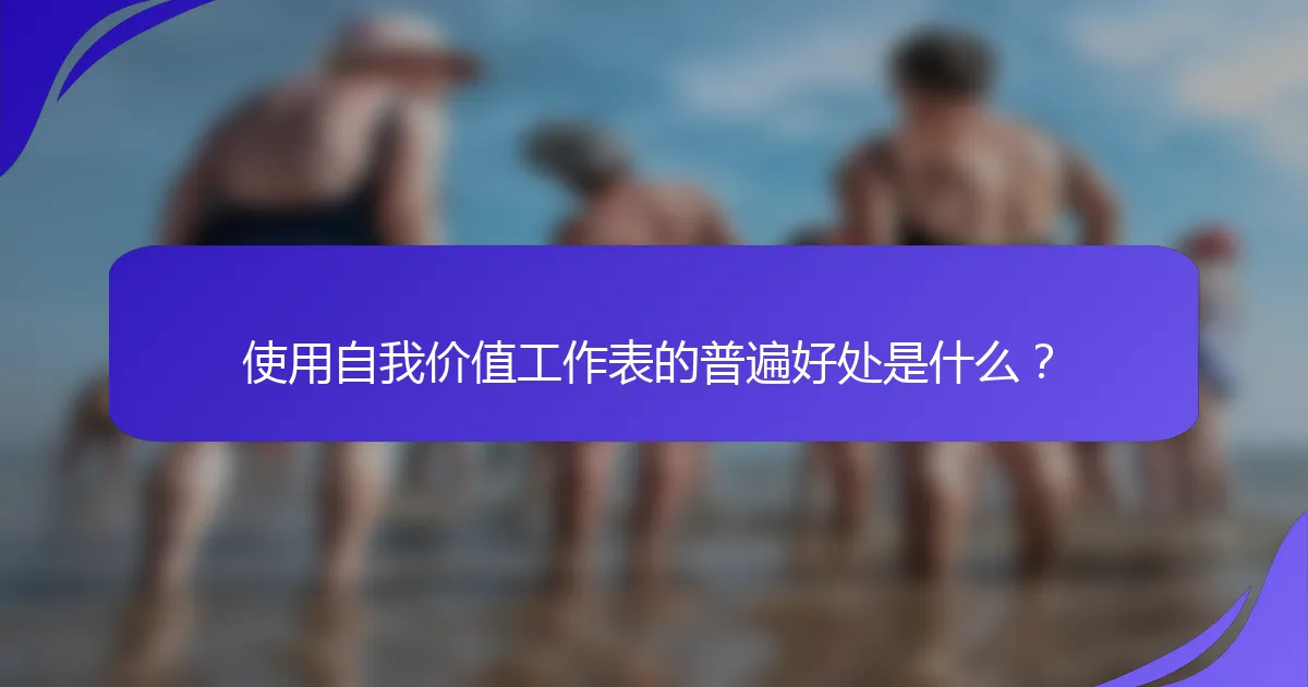 使用自我价值工作表的普遍好处是什么？
