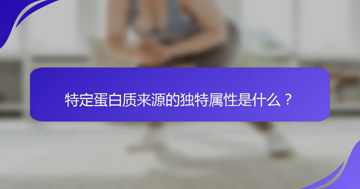 特定蛋白质来源的独特属性是什么？