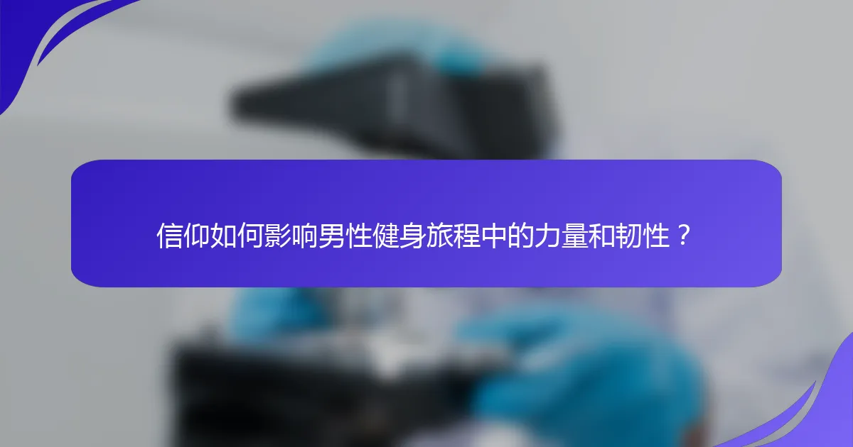 信仰如何影响男性健身旅程中的力量和韧性？