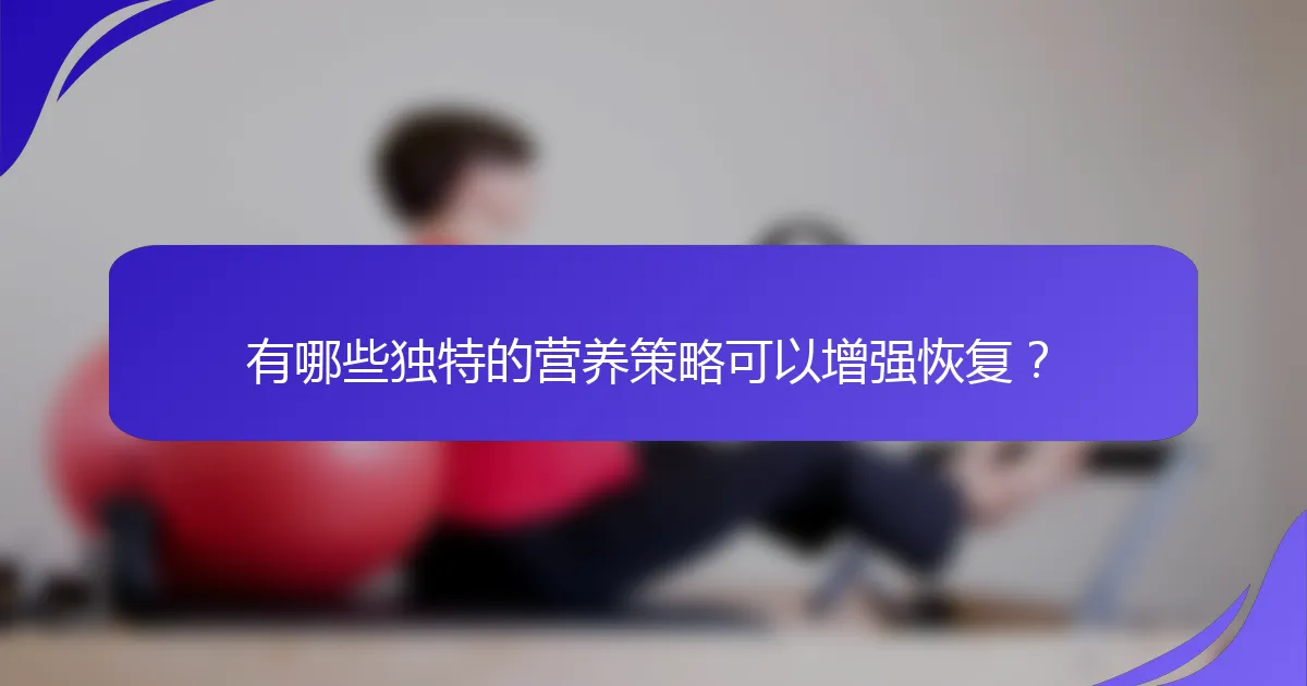 有哪些独特的营养策略可以增强恢复？