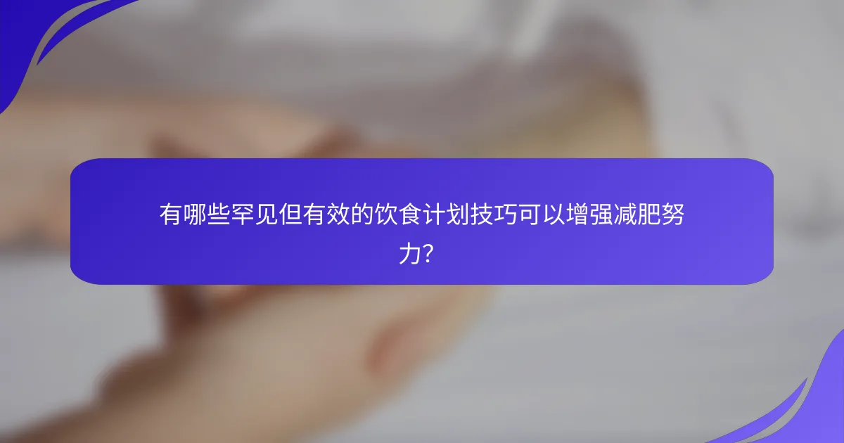 有哪些罕见但有效的饮食计划技巧可以增强减肥努力？
