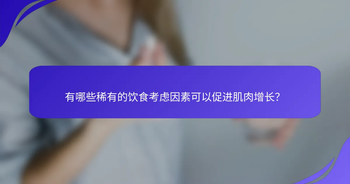有哪些稀有的饮食考虑因素可以促进肌肉增长？