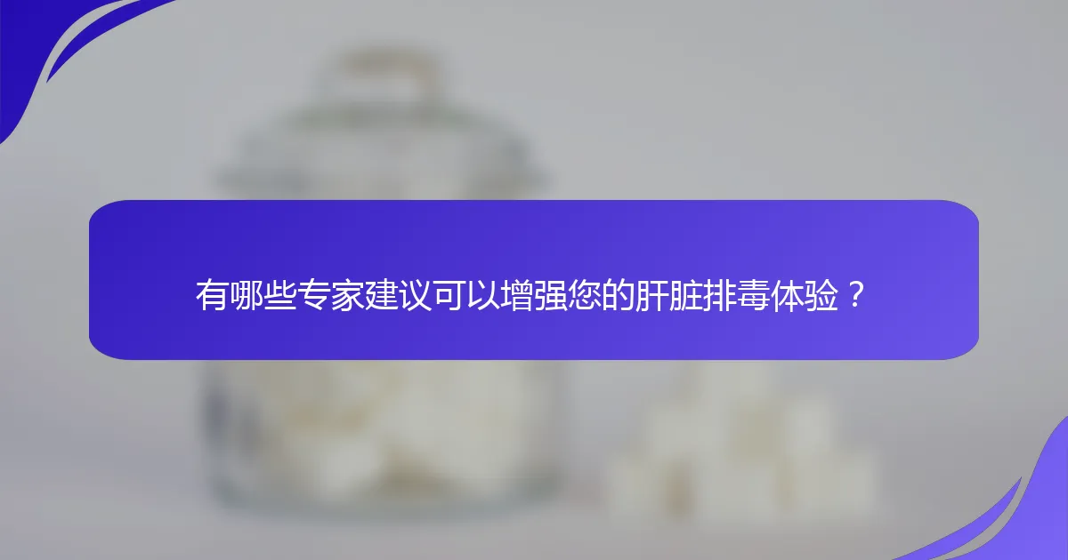 有哪些专家建议可以增强您的肝脏排毒体验？