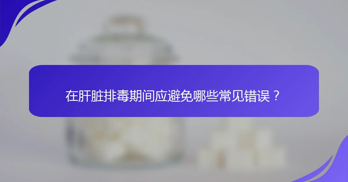 在肝脏排毒期间应避免哪些常见错误？