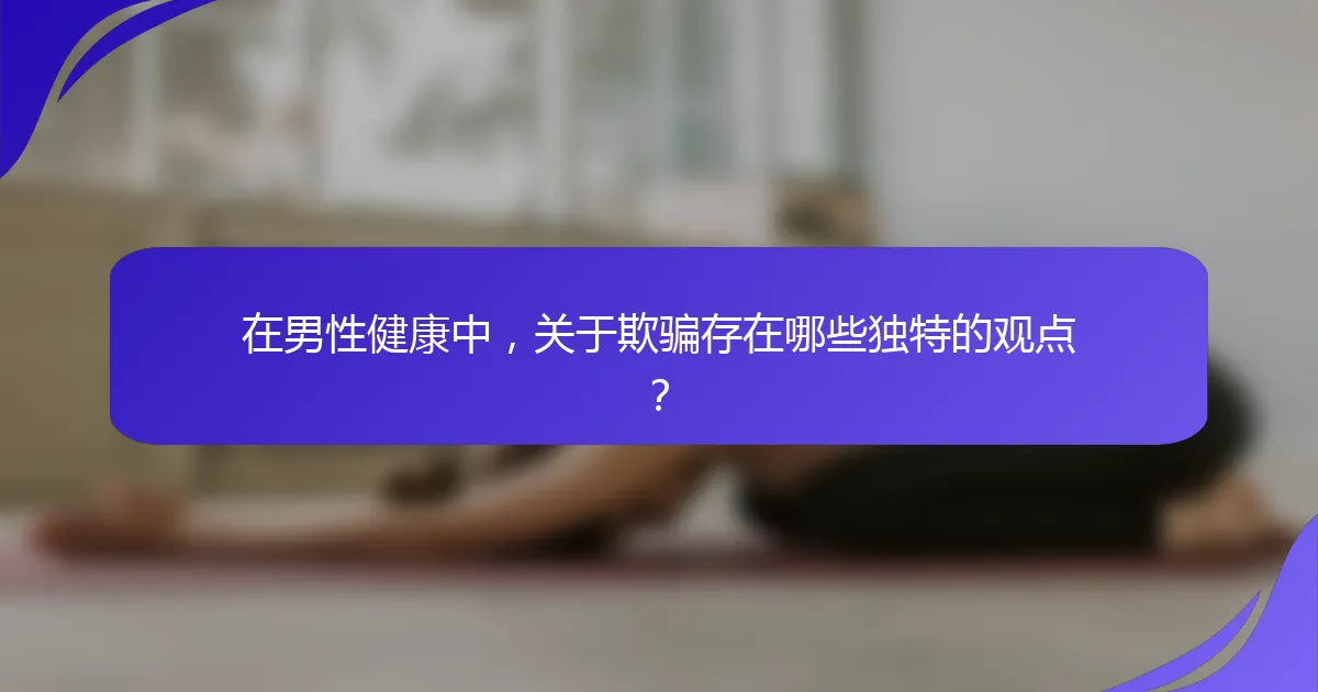 在男性健康中，关于欺骗存在哪些独特的观点？