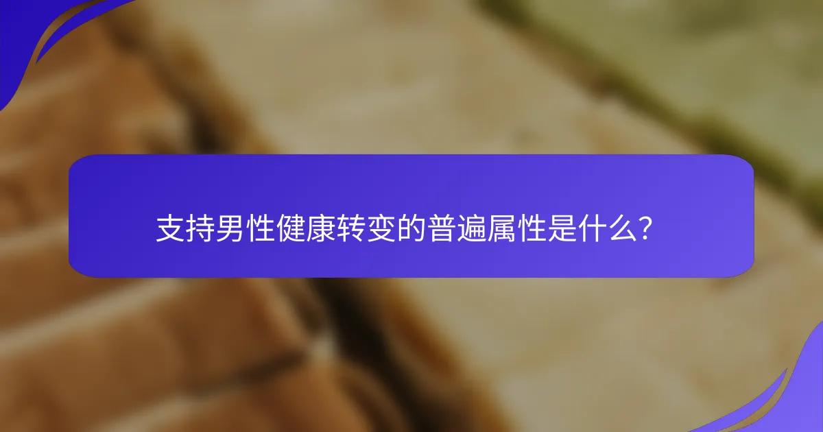 支持男性健康转变的普遍属性是什么？